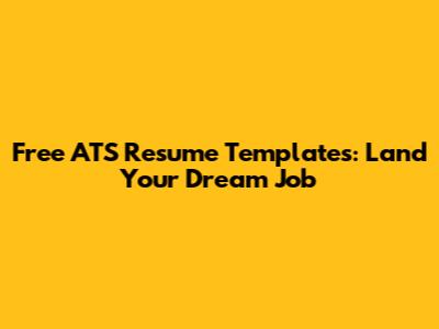Free ATS Resume Templates: Land Your Dream Job