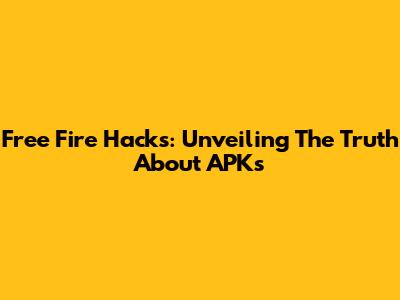 Free Fire Hacks: Unveiling The Truth About APKs