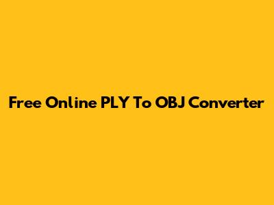 Free Online PLY To OBJ Converter