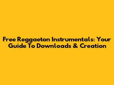 Free Reggaeton Instrumentals: Your Guide To Downloads & Creation