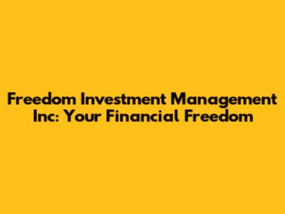 Freedom Investment Management Inc: Your Financial Freedom