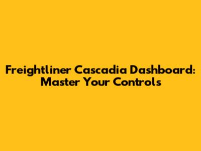 Freightliner Cascadia Dashboard: Master Your Controls