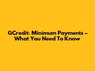 GCredit: Minimum Payments – What You Need To Know