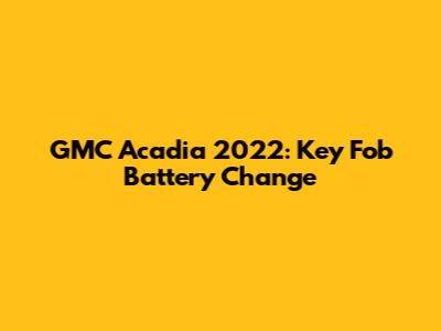 GMC Acadia 2022: Key Fob Battery Change