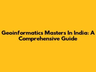 Geoinformatics Masters In India: A Comprehensive Guide