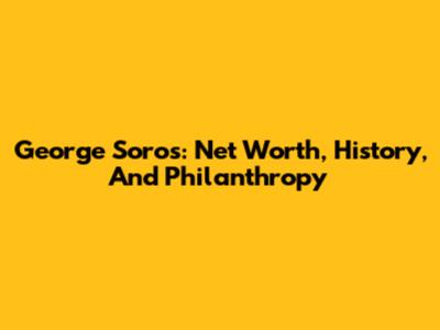 George Soros: Net Worth, History, And Philanthropy