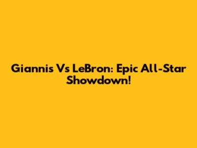 Giannis Vs LeBron: Epic All-Star Showdown!