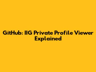 GitHub: IIG Private Profile Viewer Explained
