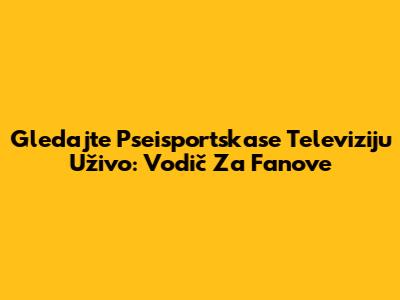 Gledajte Pseisportskase Televiziju Uživo: Vodič Za Fanove