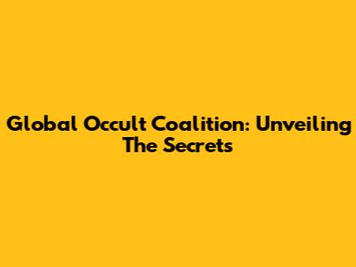 Global Occult Coalition: Unveiling The Secrets