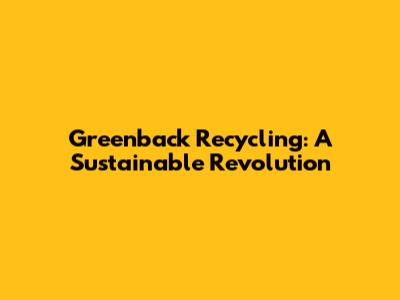 Greenback Recycling: A Sustainable Revolution