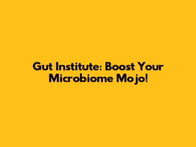 Gut Institute: Boost Your Microbiome Mojo!