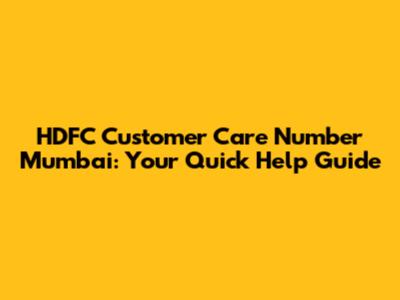 HDFC Customer Care Number Mumbai: Your Quick Help Guide