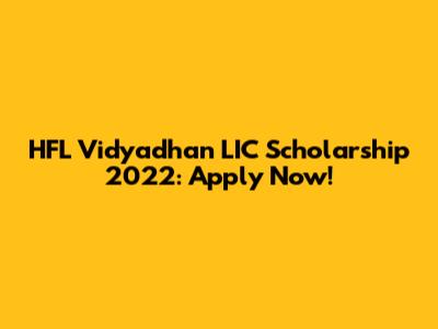 HFL Vidyadhan LIC Scholarship 2022: Apply Now!