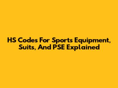 HS Codes For Sports Equipment, Suits, And PSE Explained