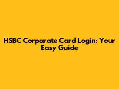 HSBC Corporate Card Login: Your Easy Guide