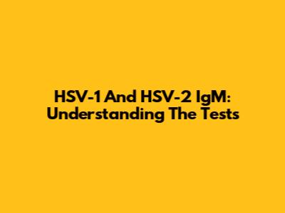 HSV-1 And HSV-2 IgM: Understanding The Tests