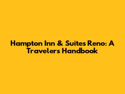 Hampton Inn & Suites Reno: A Traveler's Handbook