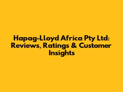 Hapag-Lloyd Africa Pty Ltd: Reviews, Ratings & Customer Insights