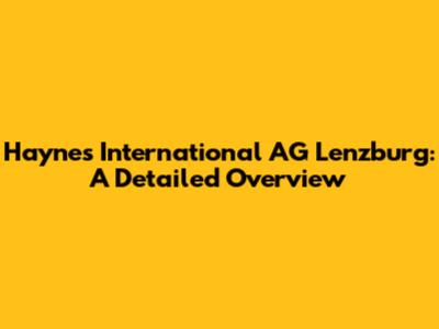 Haynes International AG Lenzburg: A Detailed Overview