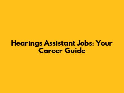 Hearings Assistant Jobs: Your Career Guide