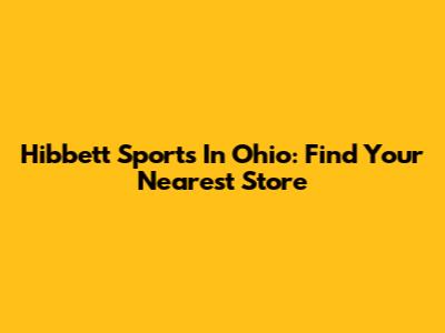 Hibbett Sports In Ohio: Find Your Nearest Store