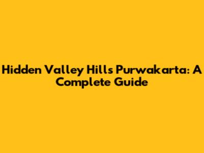 Hidden Valley Hills Purwakarta: A Complete Guide
