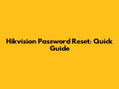Hikvision Password Reset: Quick Guide