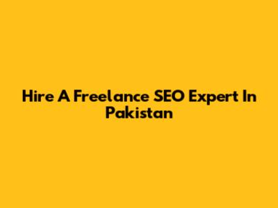 Hire A Freelance SEO Expert In Pakistan