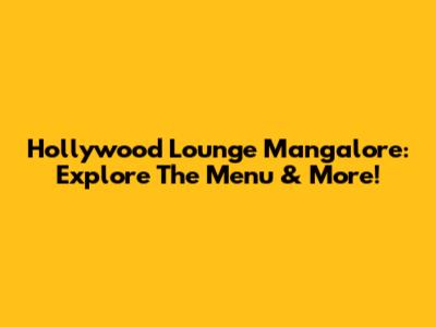Hollywood Lounge Mangalore: Explore The Menu & More!