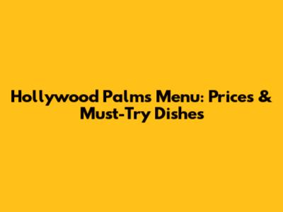 Hollywood Palms Menu: Prices & Must-Try Dishes