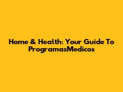 Home & Health: Your Guide To ProgramasMedicos