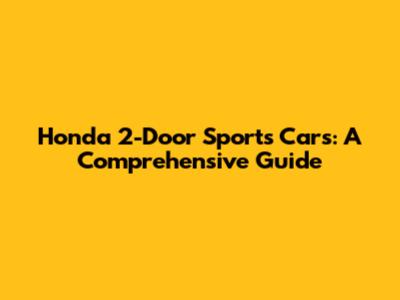 Honda 2-Door Sports Cars: A Comprehensive Guide
