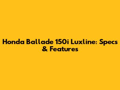 Honda Ballade 150i Luxline: Specs & Features