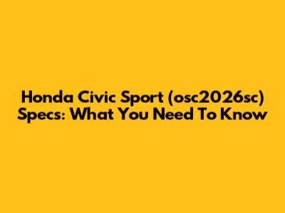 Honda Civic Sport (osc2026sc) Specs: What You Need To Know
