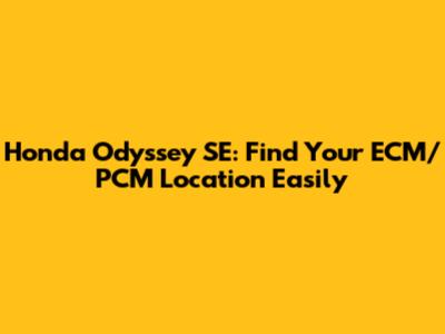 Honda Odyssey SE: Find Your ECM/PCM Location Easily