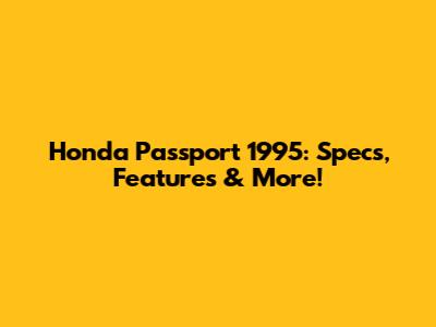 Honda Passport 1995: Specs, Features & More!