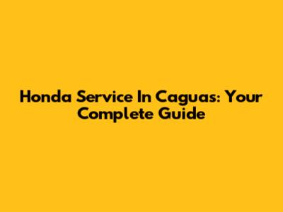 Honda Service In Caguas: Your Complete Guide