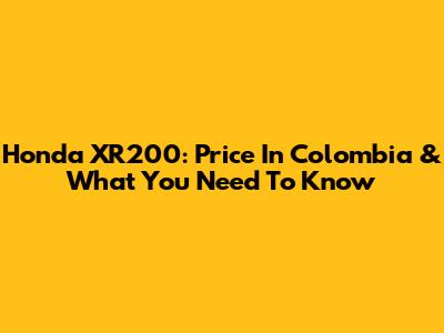 Honda XR200: Price In Colombia & What You Need To Know