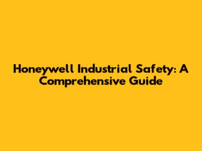Honeywell Industrial Safety: A Comprehensive Guide