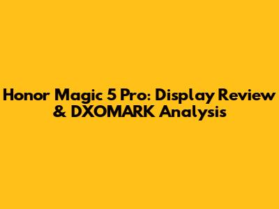 Honor Magic 5 Pro: Display Review & DXOMARK Analysis