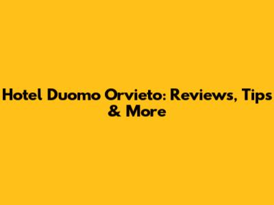 Hotel Duomo Orvieto: Reviews, Tips & More