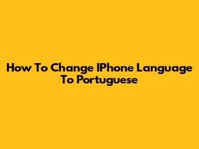 How To Change IPhone Language To Portuguese