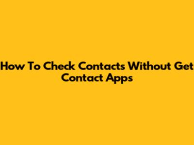 How To Check Contacts Without "Get Contact" Apps