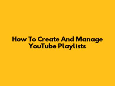 How To Create And Manage YouTube Playlists