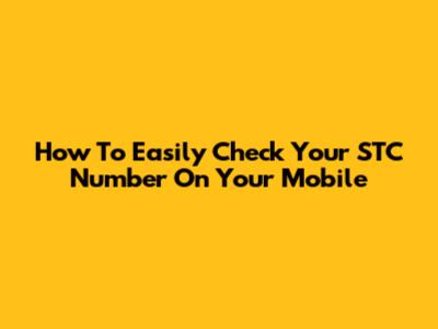 How To Easily Check Your STC Number On Your Mobile