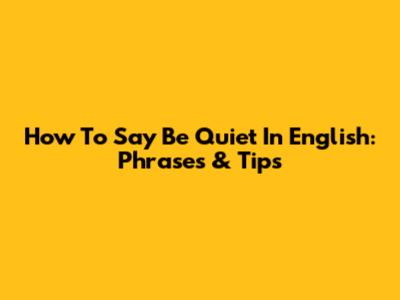 How To Say 'Be Quiet' In English: Phrases & Tips
