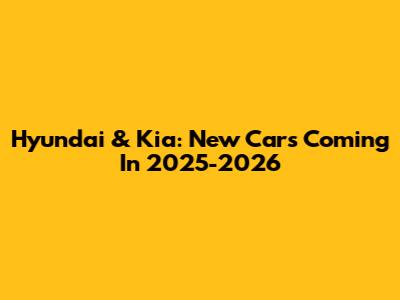 Hyundai & Kia: New Cars Coming In 2025-2026