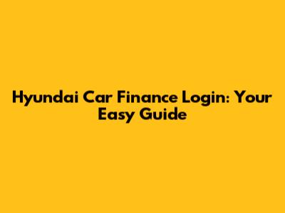 Hyundai Car Finance Login: Your Easy Guide