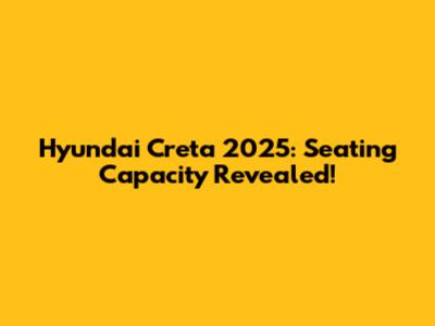 Hyundai Creta 2025: Seating Capacity Revealed!